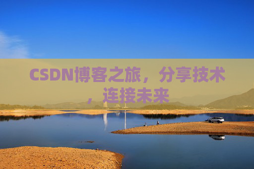 CSDN博客之旅，分享技术，连接未来